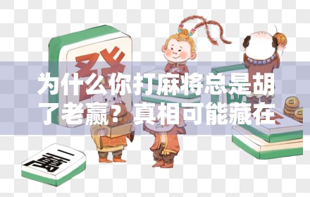 为什么你打麻将总是胡了老赢？真相可能藏在你的思维方式里！
