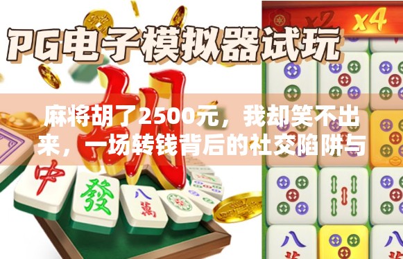 麻将胡了2500元，我却笑不出来，一场转钱背后的社交陷阱与人性博弈