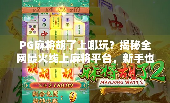 PG麻将胡了上哪玩？揭秘全网最火线上麻将平台，新手也能秒变老手！