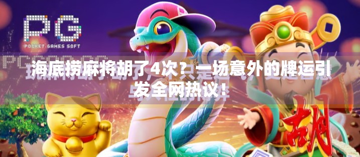 海底捞麻将胡了4次？一场意外的牌运引发全网热议！