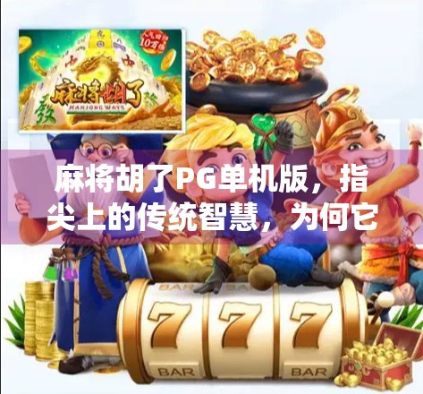 麻将胡了PG单机版，指尖上的传统智慧，为何它成了当代人的精神避难所？
