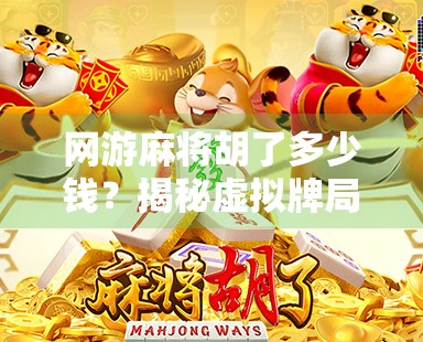 网游麻将胡了多少钱?揭秘虚拟牌局背后的真金白银逻辑!