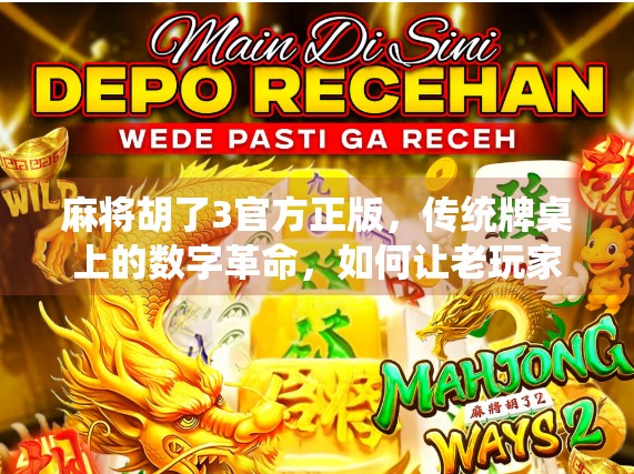 麻将胡了3官方正版，传统牌桌上的数字革命，如何让老玩家爱上新玩法？