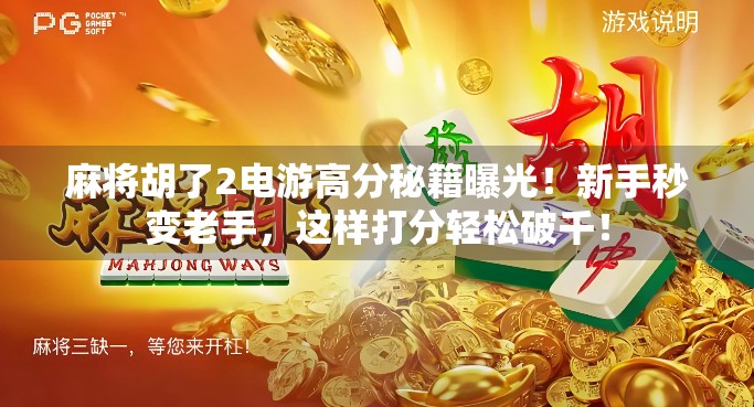 麻将胡了2电游高分秘籍曝光!新手秒变老手,这样打分轻松破千!