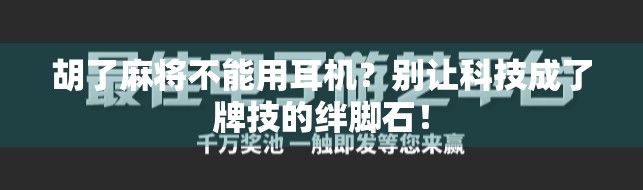 胡了麻将不能用耳机?别让科技成了牌技的绊脚石!