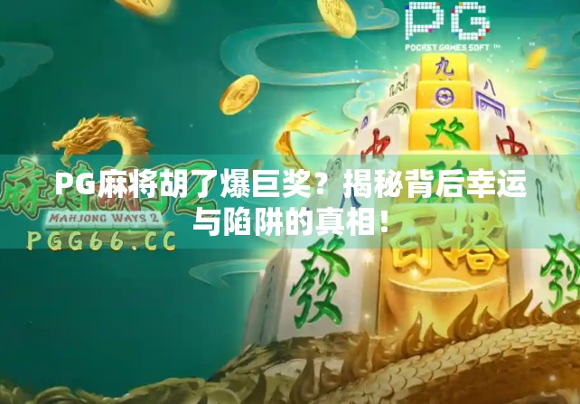 PG麻将胡了爆巨奖?揭秘背后幸运与陷阱的真相!