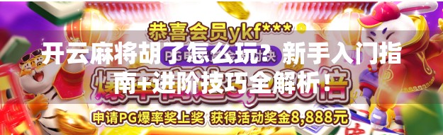 开云麻将胡了怎么玩？新手入门指南+进阶技巧全解析！