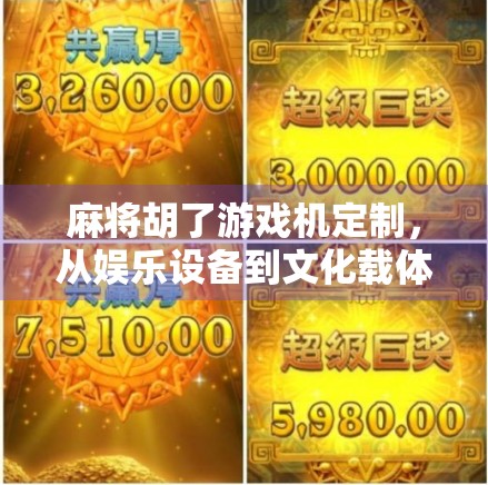 麻将胡了游戏机定制，从娱乐设备到文化载体的华丽转身