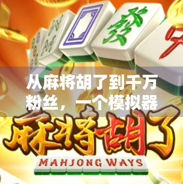 从麻将胡了到千万粉丝,一个模拟器游戏如何点燃全民娱乐新热潮?