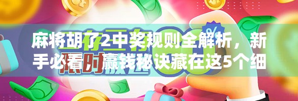 麻将胡了2中奖规则全解析,新手必看,赢钱秘诀藏在这5个细节里!