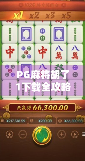 PG麻将胡了1下载全攻略,新手入门到高手进阶,教你玩转这款国民级麻将游戏!