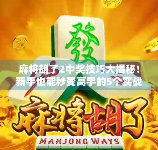 麻将胡了2中奖技巧大揭秘!新手也能秒变高手的5个实战秘诀!