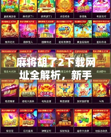 麻将胡了2下载网址全解析，新手必看的安装指南与避坑建议！