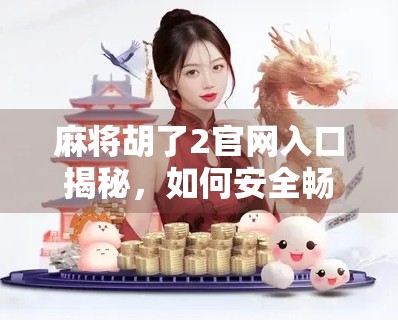 麻将胡了2官网入口揭秘，如何安全畅玩经典策略游戏？