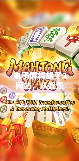 电子麻将胡了2网站,从娱乐到社交,一场数字时代的牌桌革命 电子麻将胡了2网站,从娱乐到社交,一场数字时代的牌桌革命