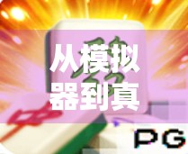 从模拟器到真江湖,PG麻将胡了2模拟器如何重塑玩家的休闲新体验? 从模拟器到真江湖,PG麻将胡了2模拟器如何重塑玩家的休闲新体验?