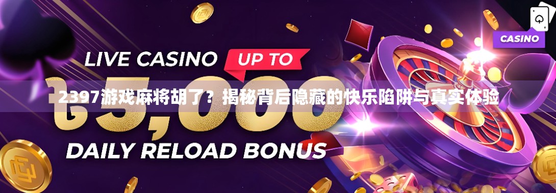2397游戏麻将胡了?揭秘背后隐藏的快乐陷阱与真实体验