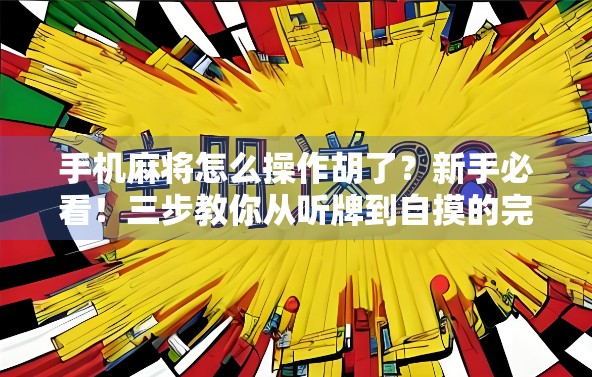 手机麻将怎么操作胡了？新手必看！三步教你从听牌到自摸的完整攻略！