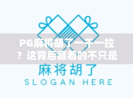 PG麻将胡了一千一拉？这背后藏着的不只是运气，还有人性博弈！