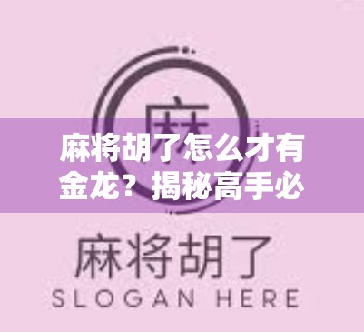 麻将胡了怎么才有金龙?揭秘高手必知的金龙秘籍! 麻将胡了怎么才有金龙?揭秘高手必知的金龙秘籍!