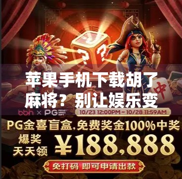 苹果手机下载胡了麻将？别让娱乐变陷阱！