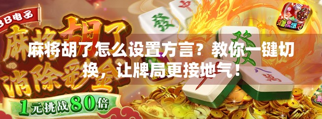 麻将胡了怎么设置方言？教你一键切换，让牌局更接地气！