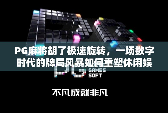 PG麻将胡了极速旋转，一场数字时代的牌局风暴如何重塑休闲娱乐新生态？