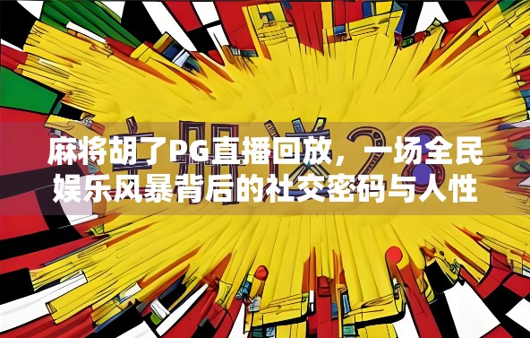 麻将胡了PG直播回放，一场全民娱乐风暴背后的社交密码与人性洞察