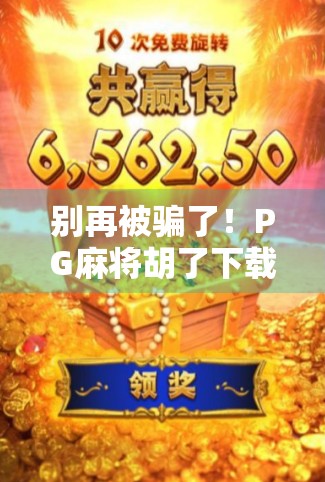 别再被骗了！PG麻将胡了下载陷阱揭秘，免费背后藏着这些套路！