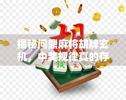 揭秘问鼎麻将胡牌玄机，中奖规律真的存在吗？资深玩家告诉你真相！
