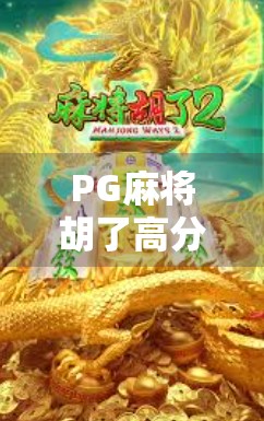 PG麻将胡了高分攻略,从新手到高手,教你轻松赢在牌桌!