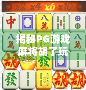 揭秘PG游戏麻将胡了玩法,从新手到高手的进阶指南,轻松赢在起跑线! 揭秘PG游戏麻将胡了玩法,从新手到高手的进阶指南,轻松赢在起跑线!