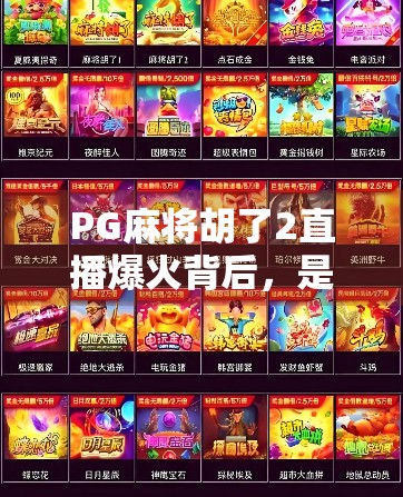 PG麻将胡了2直播爆火背后，是娱乐狂欢还是成瘾陷阱？