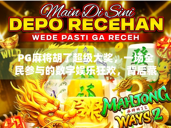 PG麻将胡了超级大奖，一场全民参与的数字娱乐狂欢，背后藏着怎样的商业密码？