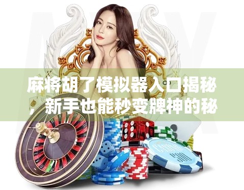 麻将胡了模拟器入口揭秘,新手也能秒变牌神的秘密武器! 麻将胡了模拟器入口揭秘,新手也能秒变牌神的秘密武器!