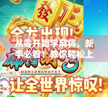 从零开始学麻将,新手必看!教你轻松上手胡牌技巧,告别听牌不胡的尴尬! 从零开始学麻将,新手必看!教你轻松上手胡牌技巧,告别听牌不胡的尴尬!
