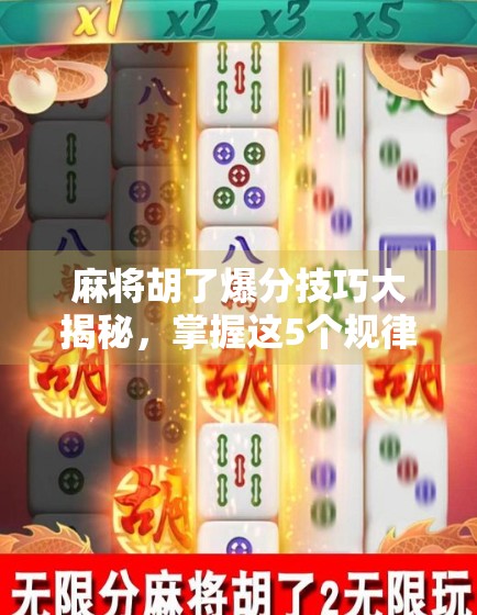 麻将胡了爆分技巧大揭秘,掌握这5个规律,轻松赢钱不翻车! 麻将胡了爆分技巧大揭秘,掌握这5个规律,轻松赢钱不翻车!