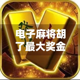 电子麻将胡了最大奖金揭秘，是真金白银还是数字游戏？