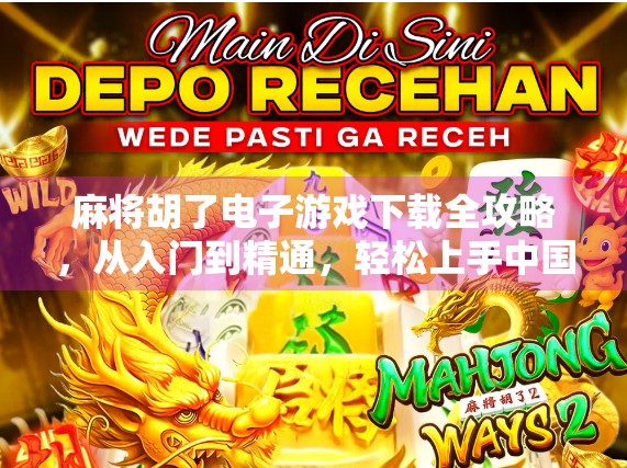 麻将胡了电子游戏下载全攻略,从入门到精通,轻松上手中国经典玩法! 麻将胡了电子游戏下载全攻略,从入门到精通,轻松上手中国经典玩法!