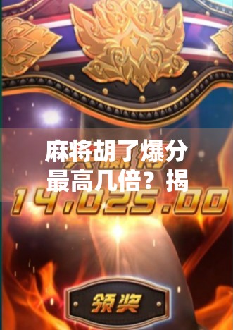 麻将胡了爆分最高几倍？揭秘那些让牌友笑到肚子疼的疯狂倍数！