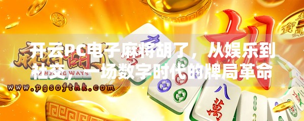 开云PC电子麻将胡了，从娱乐到社交，一场数字时代的牌局革命
