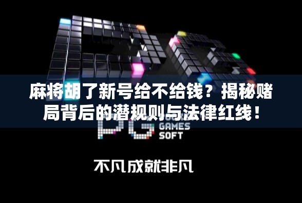 麻将胡了新号给不给钱？揭秘赌局背后的潜规则与法律红线！