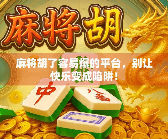 麻将胡了容易爆的平台，别让快乐变成陷阱！