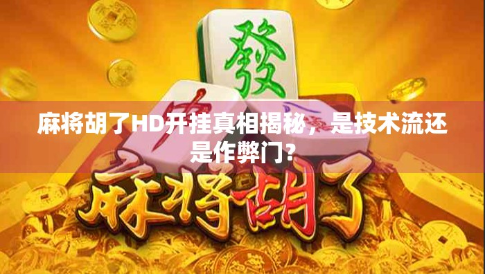 麻将胡了HD开挂真相揭秘,是技术流还是作弊门? 麻将胡了HD开挂真相揭秘,是技术流还是作弊门?