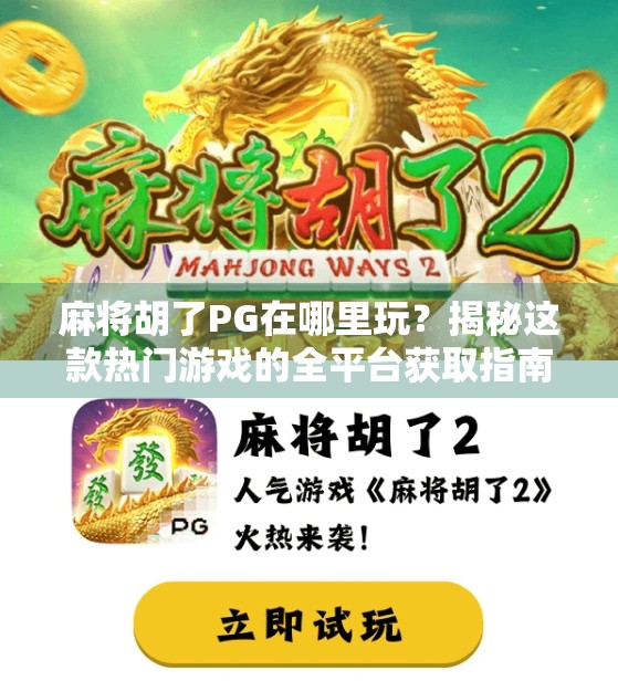 麻将胡了PG在哪里玩？揭秘这款热门游戏的全平台获取指南！