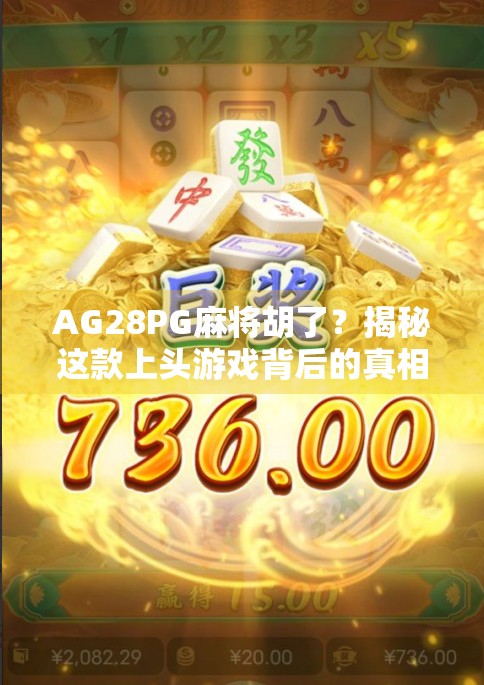 AG28PG麻将胡了?揭秘这款上头游戏背后的真相与玩家心态 AG28PG麻将胡了?揭秘这款上头游戏背后的真相与玩家心态