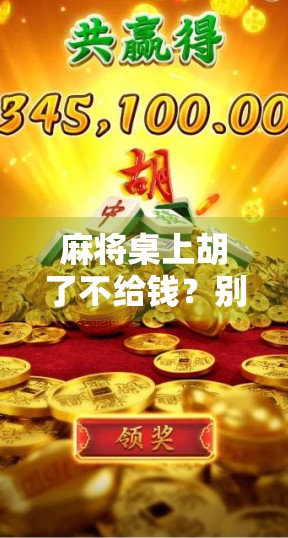 麻将桌上胡了不给钱？别让友谊在牌桌上崩塌！