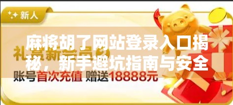 麻将胡了网站登录入口揭秘，新手避坑指南与安全提醒！