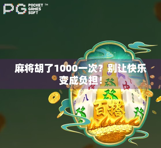 麻将胡了1000一次？别让快乐变成负担！