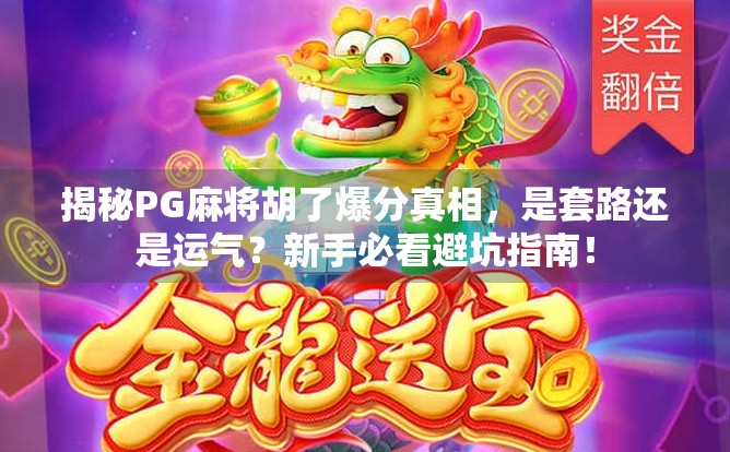 揭秘PG麻将胡了爆分真相，是套路还是运气？新手必看避坑指南！